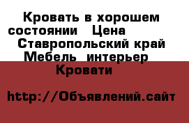 Кровать в хорошем состоянии › Цена ­ 5 000 - Ставропольский край Мебель, интерьер » Кровати   